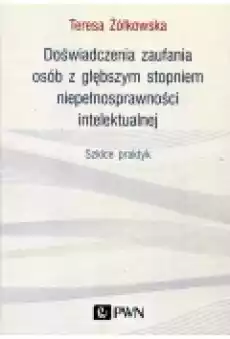 Doświadczenia zaufania osób z głębszym stopniem niepełnosprawności intelektualnej Szkice praktyk Książki Podręczniki i lektury