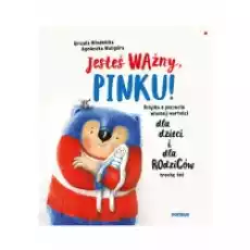 Jesteś ważny Pinku Ksiązka o poczuciu własnej wartości dla dzieci i dla rodziców trochę też Książki Dla dzieci