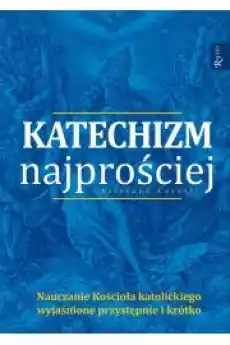 Katechizm najprościej Nauczanie Kościoła katolickiego wyjasnione przystępnie i krótko Książki Audiobooki