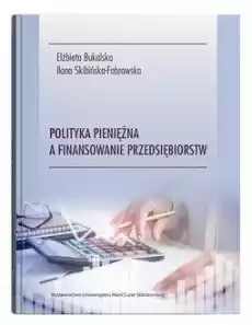 Polityka pieniężna a finansowanie przedsiębiorstw Książki Biznes i Ekonomia