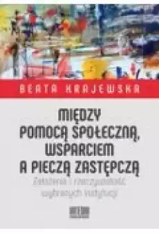 Między pomocą społeczną wsparciem a pieczą Książki Nauki humanistyczne