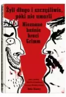 Żyli długo i szczęśliwie póki nie umarli Nieznane baśnie braci Grimm Książki Literatura piękna