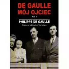 Rozmowy z Michelem Tauriakiem De Gaulle Mój ojciec Tom 1 Książki Biograficzne