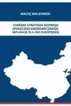 CHIŃSKA STRATEGIA ROZWOJU SPOŁECZNOEKONOMICZNEGO IMPLIKACJE DLA UNII EUROPEJSKIEJ Książki Ebooki