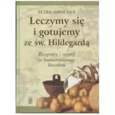 Leczymy się i gotujemy ze św Hildegardą Książki Poradniki