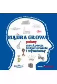 Mądra głowa Polscy naukowcy inżynierowie Książki Dla dzieci