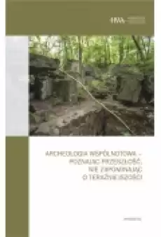 Archeologia wspólnotowa poznając przeszłość nie zapominając o teraźniejszości Książki Historia