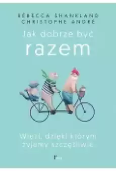 Jak dobrze być razem Więzi dzięki którym żyjemy szcześliwie Książki Rozwój osobisty