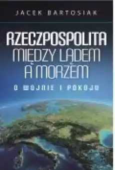 Rzeczpospolita między lądem a morzem O wojnie i pokoju Książki Ebooki