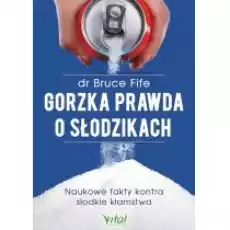 Gorzka prawda o słodzikach Naukowe fakty kontra słodkie kłamstwa Książki Poradniki