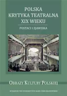 Polska krytyka teatralna XIX wieku Książki Nauki humanistyczne