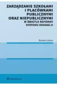 Zarządzanie szkołami i placówkami publicznymi oraz niepublicznymi w świetle reformy systemu edukacji Książki Podręczniki i lektury