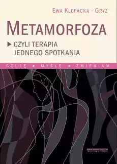 Metamorfoza czyli terapia jednego spotkania czuję myślę zmieniam Książki Poradniki