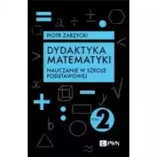 Nauczanie w szkole podstawowej Dydaktyka matematyki Tom 2 Książki Podręczniki i lektury