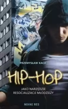 Hiphop jako narzędzie resocjalizacji młodzieży Książki Nauki humanistyczne