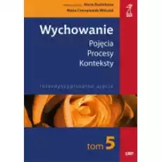 Wychowanie Tom 5 Pojęcia Procesy Konteksty Interdyscyplinarne ujęcie Książki Podręczniki i lektury