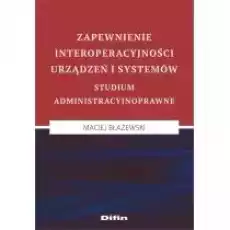 Zapewnienie interoperacyjności urządzeń i systemów Studium administracyjnoprawne Książki Prawo akty prawne