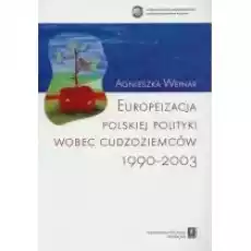 Europeizacja polskiej polityki wobec cudzoziemców 19902003 Książki Historia