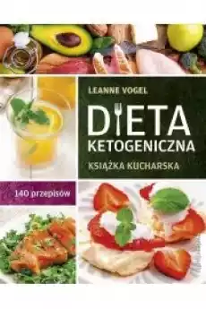 Dieta ketogeniczna Książka kucharska 140 przepisów Książki Zdrowie medycyna