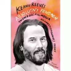 Keanu Reeves Absolutny fenomen Książki Biograficzne