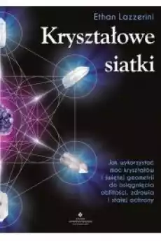 Kryształowe siatki Jak wykorzystać moc kryształów i świętej geometrii do osiągnięcia obfitości zdrowia i stałej ochrony Książki Audiobooki