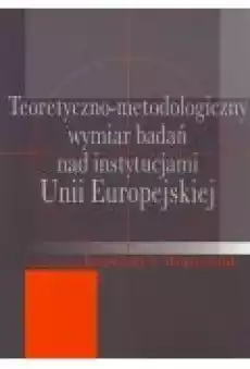 Teoretycznometodologiczny wymiar badań nad instytucjami Unii Europejskiej Książki Ebooki