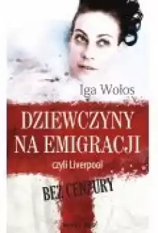 Dziewczyny na emigracji czyli Liverpool bez cenzury Książki Ebooki