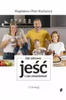 Jak zdrowo jeść i nie zwariować Książki Zdrowie medycyna