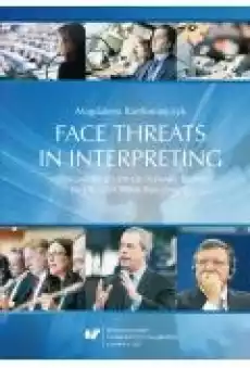 Face threats in interpreting A pragmatic study of plenary debates in the European Parliament Książki Ebooki