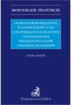 Ochrona praworządności w Radzie Europy i Unii Europejskiej ze szczególnym uwzględnieniem niezależności sądów i niezawisłości sęd Książki Ebooki