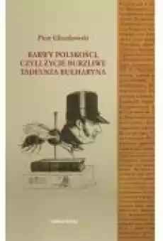 Barwy polskości czyli życie burzliwe Tadeusza Bułharyna Książki Nauki humanistyczne