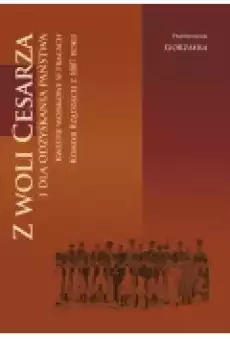 Z woli Cesarza i dla odzyskania państwa Kwestie wojskowe w pracach Komisji Rządzącej z 1807 roku Książki Historia