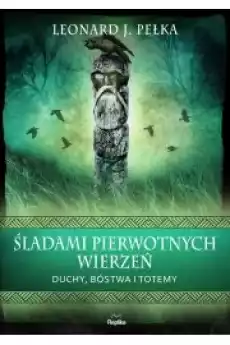 Śladami pierwotnych wierzeń Duchy bóstwa i totemy Książki Religia