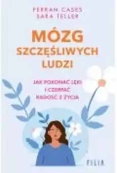 Mózg szczęśliwych ludzi Jak pokonać lęki i czerpać radość z życia Książki Rozwój osobisty