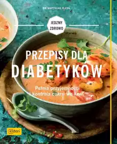 Przepisy dla diabetyków pełnia przyjemności i kontrola cukru we krwi Książki Kucharskie