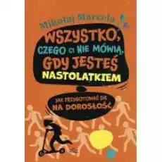 Wszystko czego ci nie mówią gdy jesteś nastolatkiem Książki Dla młodzieży