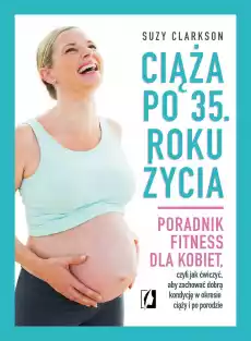 Ciąża po 35 roku życia poradnik fitness dla kobiet Książki Poradniki