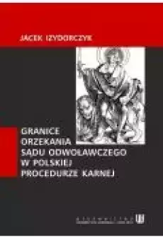 Granice orzekania sądu odwoławczego w polskiej procedurze karnej Książki Ebooki