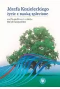Józefa Kozieleckiego życie z nauką splecione Książki Nauki humanistyczne