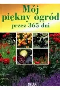 Mój piękny ogród przez 365 dni Dom i ogród