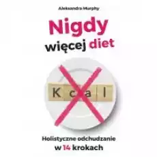 Nigdy więcej diet Holistyczne odchudzanie w 14 krokach Książki Poradniki