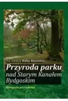 Przyroda parku nad Starym Kanałem Bydgoskim Monografia przyrodnicza Książki Ebooki