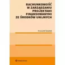 Rachunkowość w zarządzaniu projektami finansowanymi ze środków unijnych Książki Prawo akty prawne