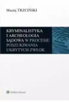 Kryminalistyka i archeologia sądowa w procesie poszukiwania ukrytych zwłok Książki Ebooki