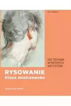 Rysowanie Klasa mistrzowska 100 technik wybitnych artystów Książki Poradniki