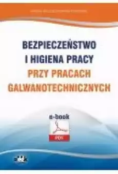 Bezpieczeństwo i higiena pracy przy pracach galwanotechnicznych Książki Ebooki