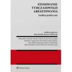 Stosowanie tymczasowego aresztowania Analiza praktyczna Książki Prawo akty prawne