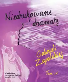 Niedrukowane dramaty Gabrieli Zapolskiej T1 Książki PoezjaDramat