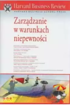 Zarządzanie w warunkach niepewności Harvard Business Review Książki Biznes i Ekonomia