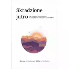 Skradzione jutro Jak zrozumieć i leczyć kobiety wykorzystywane seksualnie w dzieciństwie Książki Nauki humanistyczne